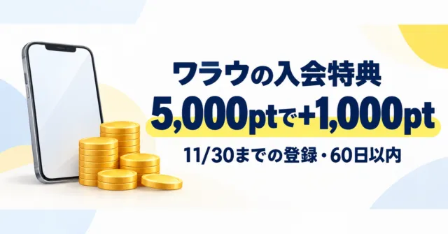 ワラウの入会特典。5,000ptで+1,000pt、11月30日までの登録・60日以内