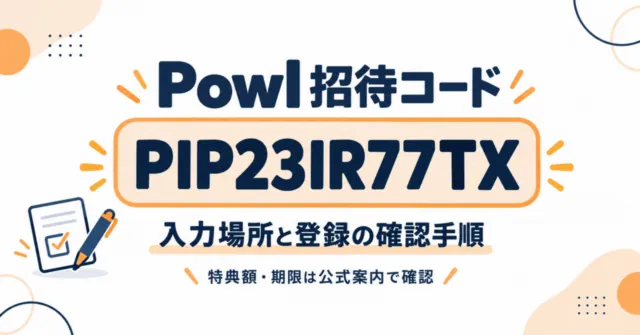 Powl招待コードPIP23IR77TX。入力場所と登録の確認手順。特典額・期限は公式案内で確認。