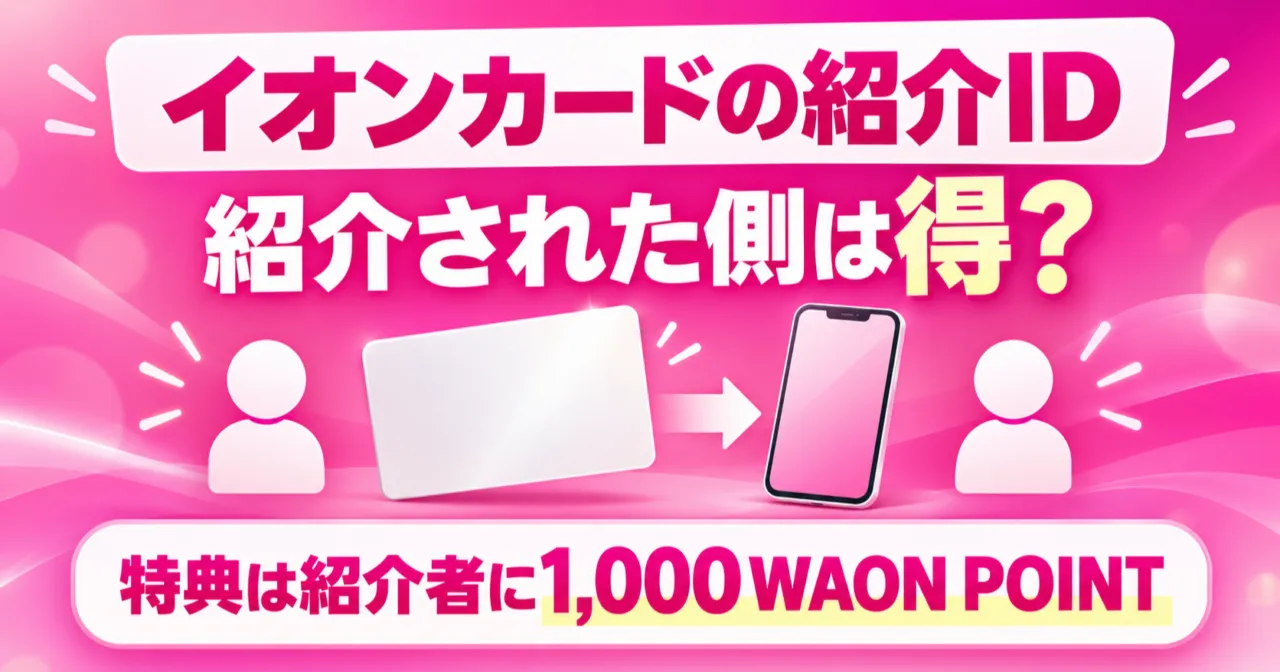 イオンカードの紹介ID。紹介された側は得?特典は紹介者に1,000WAON POINT